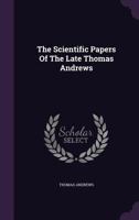 The Scientific Papers of the Late Thomas Andrews 1343452783 Book Cover