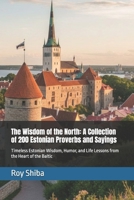 The Wisdom of the North: A Collection of 200 Estonian Proverbs and Sayings: Timeless Estonian Wisdom, Humor, and Life Lessons from the Heart of the Baltic (The World Wisdom Archive) B0G3KYWWZS Book Cover