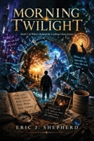 Morning Twilight: Book V of What's Behind the Looking Glass Series B0HM9KTVZG Book Cover