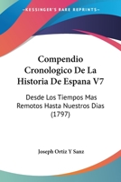 Compendio Cronologico De La Historia De Espana V7: Desde Los Tiempos Mas Remotos Hasta Nuestros Dias (1797) 1104086123 Book Cover