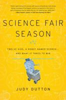 Science Fair Season: Twelve Kids, a Robot Named Scorch . . . and What It Takes to Win 1401323790 Book Cover