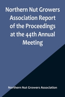 Northern Nut Growers Association Report of the Proceedings at the 44th Annual Meeting; Rochester, N.Y. August 31 and September 1, 1953 9356906556 Book Cover
