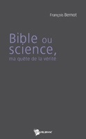 Bible ou science, ma quête de la vérité (French Edition) 2748339002 Book Cover
