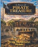A Piece of Pirate Treasure: Secrets from the Pirate and Treasure Museum B0H2LD9W3X Book Cover
