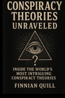 Conspiracy Theories Unraveled: Inside the World's Most Intriguing Conspiracy Theories 1918883203 Book Cover