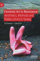 Feminist Art in Resistance: Aesthetics, Methods and Politics of Art in Turkey 3031176375 Book Cover