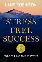 Stress Free Success: Where East Meets West! B07Y4LQLJC Book Cover