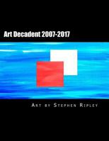 Art Decadent 2007-2017: The Art of Stephen Ripley 1987761510 Book Cover