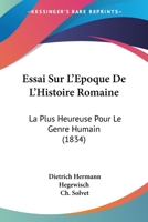 Essai Sur L'Epoque De L'Histoire Romaine: La Plus Heureuse Pour Le Genre Humain (1834) 1275963145 Book Cover