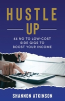 Hustle Up: 53 No to Low Cost Side Gigs to Boost Your Income B0BXMWW9WH Book Cover