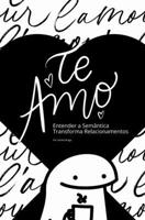 Te Amo: Entender a Semântica Transforma Relacionamentos (O poder da comunicação) (Portuguese Edition) B0DPDQGY6F Book Cover