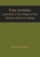 Four Sermons Preached in the Chapel of the Western Reserve College on Lord's Day, November 18th and 25th, and December 2nd and 9th, 1832 1362575038 Book Cover