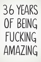 36 Years Of Being Fucking Amazing: Awesome Positive 36th Birthday Card Journal Diary Notebook Gift - 122 Pages - 1674006004 Book Cover