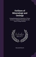 An Outline Of Mineralogy And Geology: Intended For The Use Of Those Who May Desire To Become Acquainted With The Elements Of Those Sciences 0548828784 Book Cover