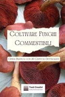 Coltivare Funghi Commestibili: Guida Pratica con 20 Capitoli Dettagliati B0CPXS5X1X Book Cover