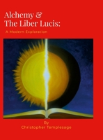 Alchemy & the Liber Lucis: A Modern Exploration 1312332123 Book Cover