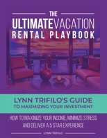 The Ultimate Vacation Rental Playbook: Lynn Trifilo's Guide to Maximizing Your Investment 1638682186 Book Cover