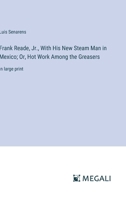 Frank Reade, Jr., With His New Steam Man in Mexico; Or, Hot Work Among the Greasers: in large print 3387305753 Book Cover