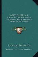 Antigualles: Cr�nicas, descripciones y costumbres espa�olas en los siglos pasados 114795190X Book Cover