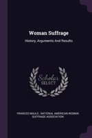 Woman Suffrage: History, Arguments And Results 1378528549 Book Cover