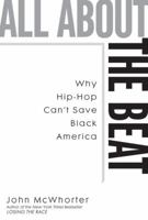 All about the Beat: Why Hip-Hop Can't Save Black America 1592403743 Book Cover