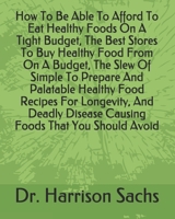 How To Be Able To Afford To Eat Healthy Foods On A Tight Budget, The Best Stores To Buy Healthy Food From On A Budget, The Slew Of Simple To Prepare And Palatable Healthy Food Recipes For Longevity, A B084DHWT4K Book Cover