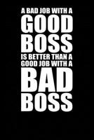 A Bad Job With A Good Boss Is Better Than A Good Job With A Bad Boss: A Funny Novelty Gift Journal For A Boss Co-worker Or Employee 1093360062 Book Cover
