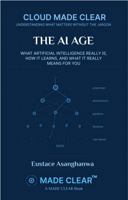 THE AI AGE: WHAT ARTIFICIAL INTELLIGENCE REALLY IS, HOW IT LEARNS, AND WHAT IT MEANS FOR YOU (CLOUD MADE CLEAR) 1969720212 Book Cover