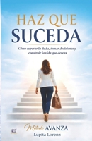 Haz que Suceda: Cómo superar la duda, tomar decisiones y construir la vida que deseas (Spanish Edition) 9808030920 Book Cover