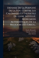 Défense De La Perpuité De La Foy, Contre Les Calomnies Et Faussetez Du Livre Intitulé, Monumens Authentiques De La Religion Des Grecs... 1247452174 Book Cover