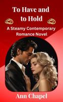 To Have and to Hold: A Steamy Contemporary Romance Novel (Wedding Vows) 1948768437 Book Cover