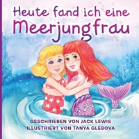 Heute fand ich eine Meerjungfrau: Eine zauberhafte Geschichte für Kinder über Freundschaft und die Kraft der Fantasie 1952328845 Book Cover