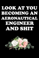 Look at You Becoming an Aeronautical Engineer and Shit: Aeronautical Engineering Gifts - Blank Lined Notebook Journal - (6 x 9 Inches) - 120 Pages 1651119503 Book Cover
