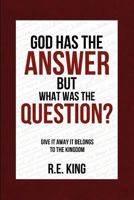 God Has The Answer But What was the Question? 1624197302 Book Cover