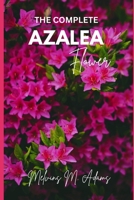 The complete azalea flower: The Ultimate Beginner’s Guide to Growing, Caring for, and Harvesting Stunning Azaleas at Home and garden B0GGJ222R8 Book Cover
