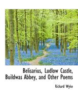 Belisarius, Ludlow Castle, Buildwas Abbey: And Other Poems 1104039222 Book Cover