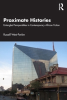 Proximate Histories: Entangled Temporalities in Contemporary African Fiction 1041287070 Book Cover