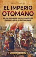 El Imperio otomano: Una guía apasionante de una de las dinastías más poderosas y longevas de la historia mundial B0CR5JMQKL Book Cover