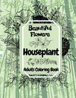 Beautiful Flowers Houseplant: Adults Coloring Book B08S2Y99NF Book Cover