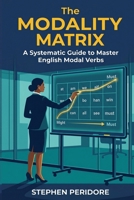 The Modality Matrix: A Systematic Guide to Master English Modal Verbs B0GXV5RVP4 Book Cover