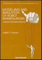 Modelling and Simulation of Robot Manipulators: A Parallel Processing Approach (World Scientific Series in Robotics and Automated Systems, Vol 8) 9810210434 Book Cover