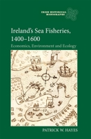 Ireland’s Sea Fisheries, 1400-1600: Economics, Environment and Ecology 1783277068 Book Cover