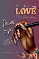 Drawn To You: How Writing The Vision Attracts the Man You Deserved: Manifesting Love Through Faith Vision and Feminine Energy 1304090019 Book Cover