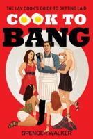 Cook to Bang: The Lay Cook's Guide to Getting Laid 0312600186 Book Cover