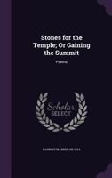 Stones for the Temple; Or Gaining the Summit: Poems 1022530658 Book Cover