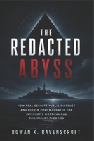 The Redacted Abyss: How Real Secrets Public Distrust and Hidden Power Created the Internet’s Most Famous Conspiracy Theories B0H28N5KQB Book Cover