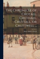 The Chronicle of Crotall, Cruthall, Cruttall, or Cruttwell ... 1014808022 Book Cover