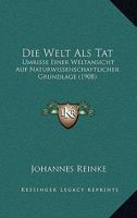 Die Welt Als Tat: Umrisse Einer Weltansicht Auf Naturwissenschaftlicher Grundlage 1145798780 Book Cover