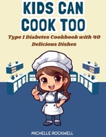 Kids Can Cook Too: Type 1 Diabetes Cookbook with 40 Delicious Dishes B0CDNC5BQR Book Cover