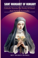 SAINT MARGARET OF HUNGARY: Catholic Novena For Purity Of Heart and Faithful Surrender; Catholic Novena prayer B0GR9GP1F4 Book Cover